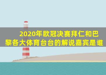 2020年欧冠决赛拜仁和巴黎各大体育台台的解说嘉宾是谁