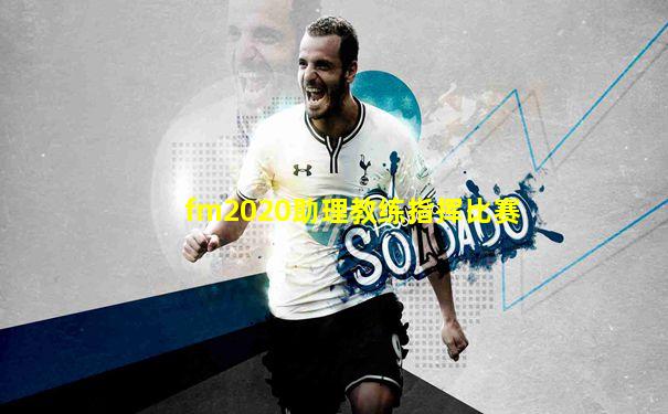 fm2020助理教练指挥比赛