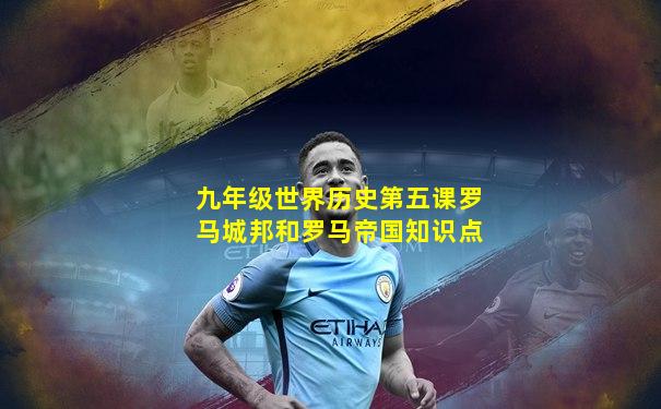 九年级世界历史第五课罗马城邦和罗马帝国知识点
