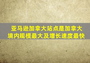 亚马逊加拿大站点是加拿大境内规模最大及增长速度最快