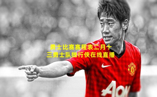 勇士比赛赛程表二月十三勇士队独行侠在线直播