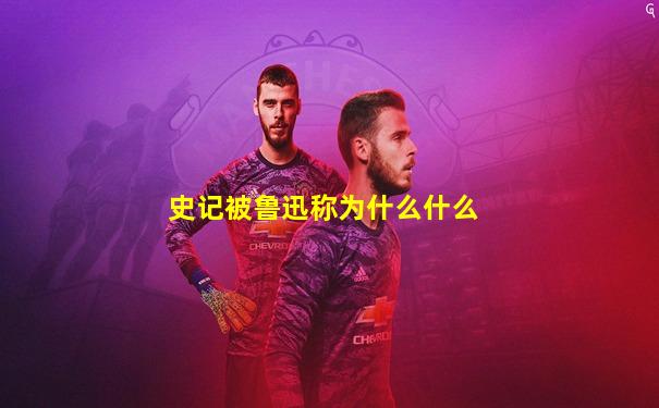 史记被鲁迅称为什么什么