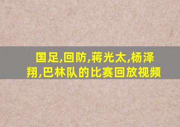 国足,回防,蒋光太,杨泽翔,巴林队的比赛回放视频