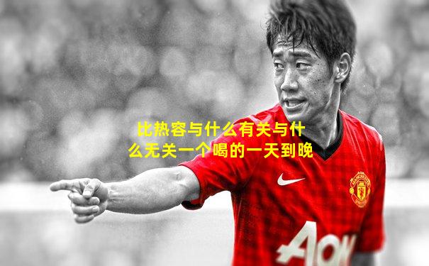 比热容与什么有关与什么无关一个喝的一天到晚