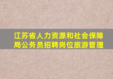 江苏省人力资源和社会保障局公务员招聘岗位旅游管理
