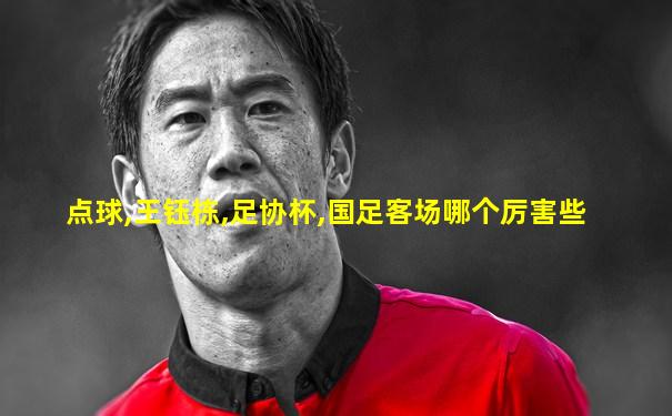 点球,王钰栋,足协杯,国足客场哪个厉害些