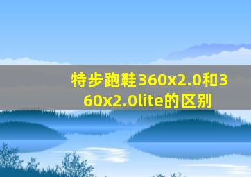 特步跑鞋360x2.0和360x2.0lite的区别