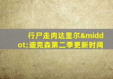 行尸走肉达里尔·迪克森第二季更新时间