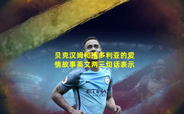 贝克汉姆和维多利亚的爱情故事英文两三句话表示