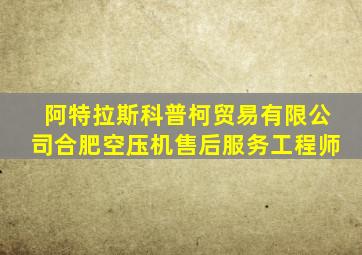 阿特拉斯科普柯贸易有限公司合肥空压机售后服务工程师