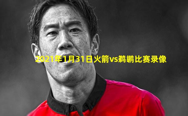 2021年1月31日火箭vs鹈鹕比赛录像