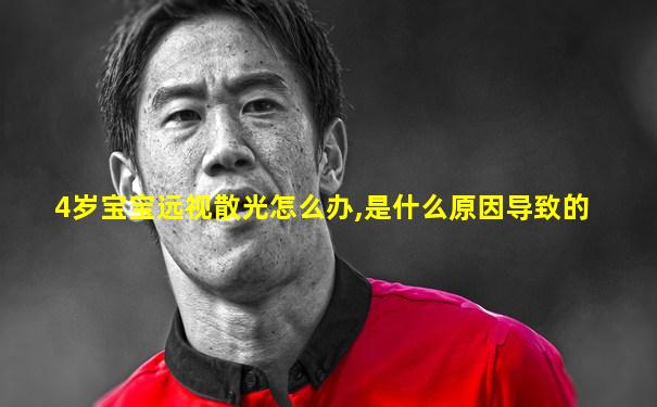 4岁宝宝远视散光怎么办,是什么原因导致的