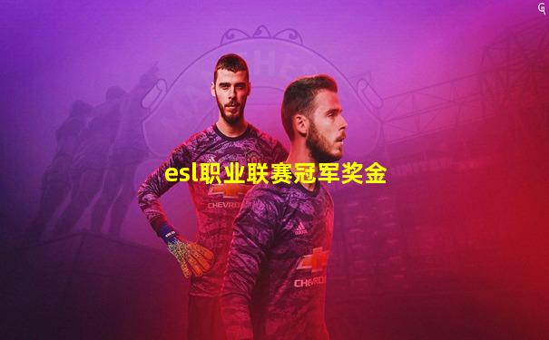 esl职业联赛冠军奖金