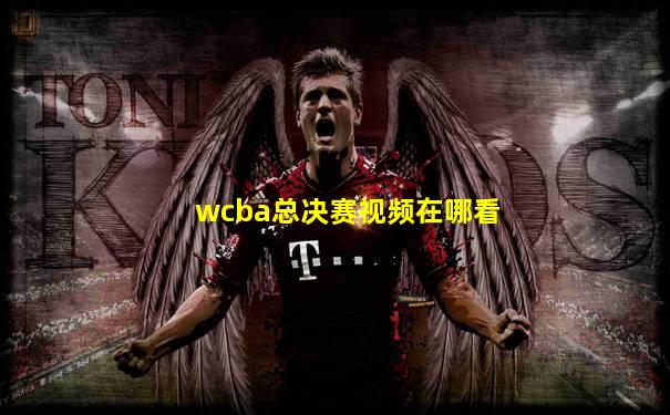 wcba总决赛视频在哪看
