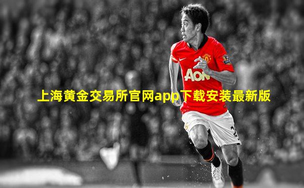 上海黄金交易所官网app下载安装最新版