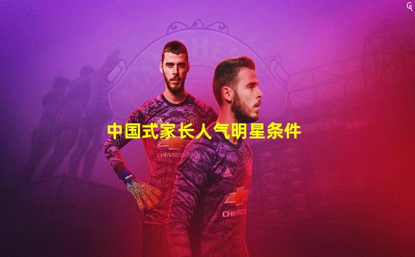 中国式家长人气明星条件