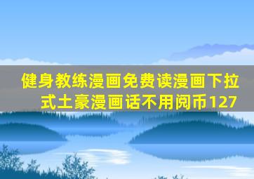 健身教练漫画免费读漫画下拉式土豪漫画话不用阅币127