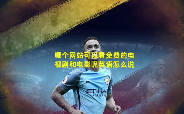 哪个网站可以看免费的电视剧和电影呢英语怎么说