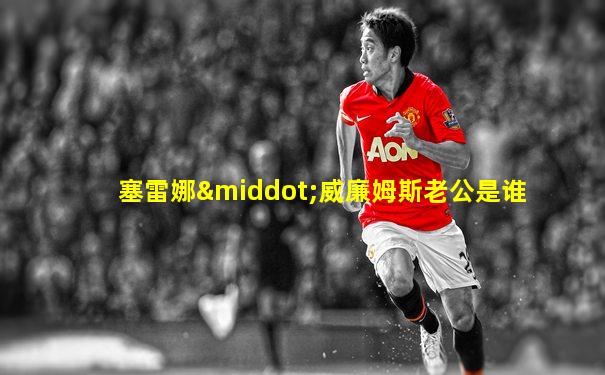 塞雷娜·威廉姆斯老公是谁