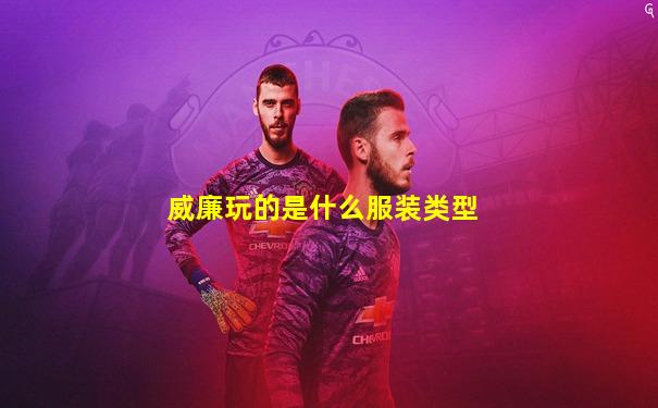 威廉玩的是什么服装类型