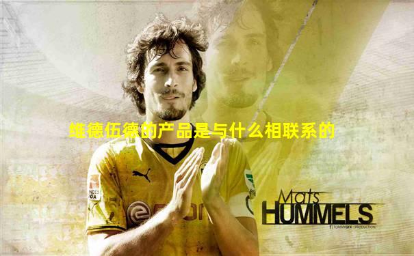 维德伍德的产品是与什么相联系的